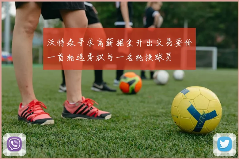 沃特森寻求高薪掘金开出交易要价一首轮选秀权与一名轮换球员